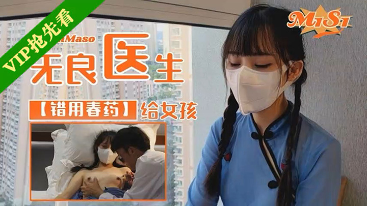 91茄子-剧情-国产-原创-无良医生之错用春药给清纯女
